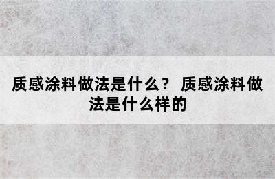 质感涂料做法是什么？ 质感涂料做法是什么样的